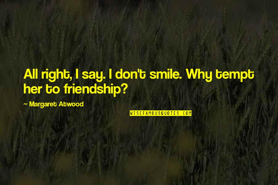 Malarial Hepatitis Quotes By Margaret Atwood: All right, I say. I don't smile. Why