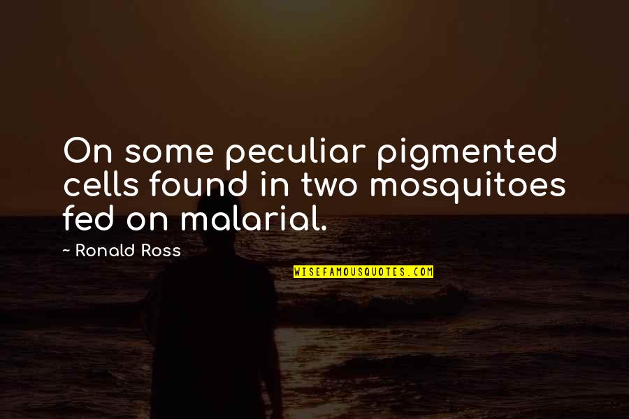 Malarial Quotes By Ronald Ross: On some peculiar pigmented cells found in two