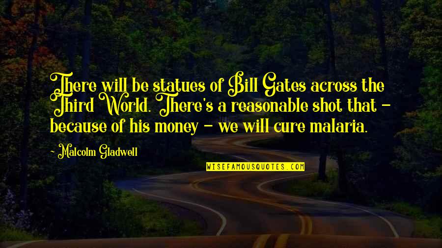 Malaria's Quotes By Malcolm Gladwell: There will be statues of Bill Gates across Malaria's Quotes By Malcolm Gladwell: There will be statues of Bill Gates across
