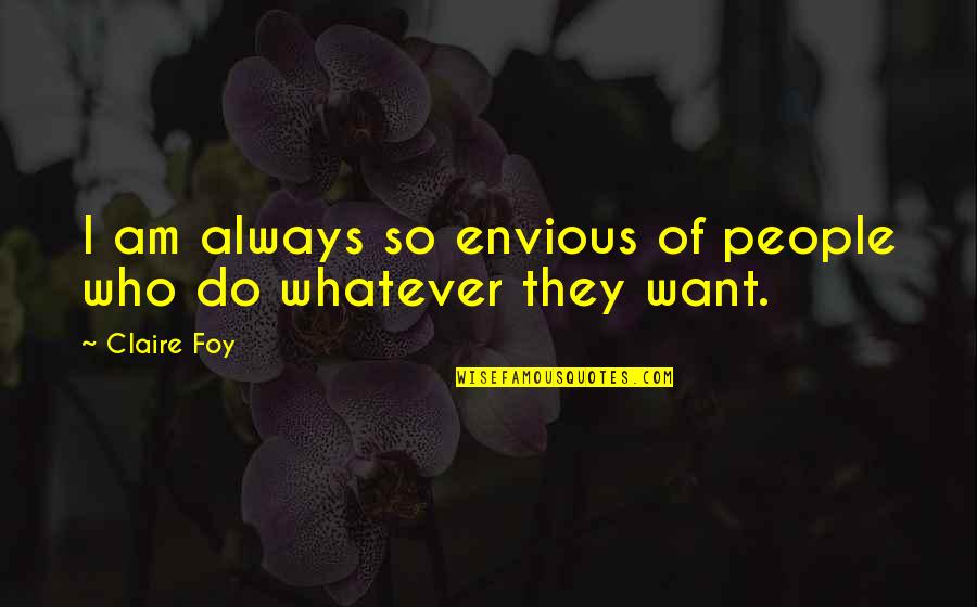 Malariaspot Quotes By Claire Foy: I am always so envious of people who