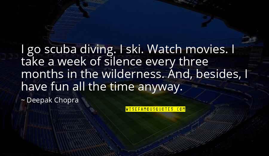 Malarkey Highlander Quotes By Deepak Chopra: I go scuba diving. I ski. Watch movies.