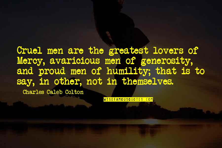 Malarkey Shingles Quotes By Charles Caleb Colton: Cruel men are the greatest lovers of Mercy, Malarkey Shingles Quotes By Charles Caleb Colton: Cruel men are the greatest lovers of Mercy,