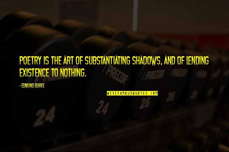 Malarstwo Historyczne Quotes By Edmund Burke: Poetry is the art of substantiating shadows, and
