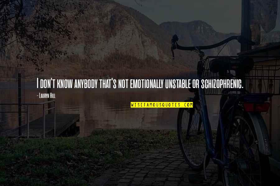 Malarstwo Historyczne Quotes By Lauryn Hill: I don't know anybody that's not emotionally unstable