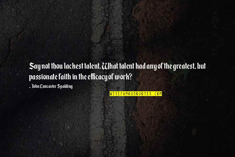 Malasakit Quotes By John Lancaster Spalding: Say not thou lackest talent. What talent had