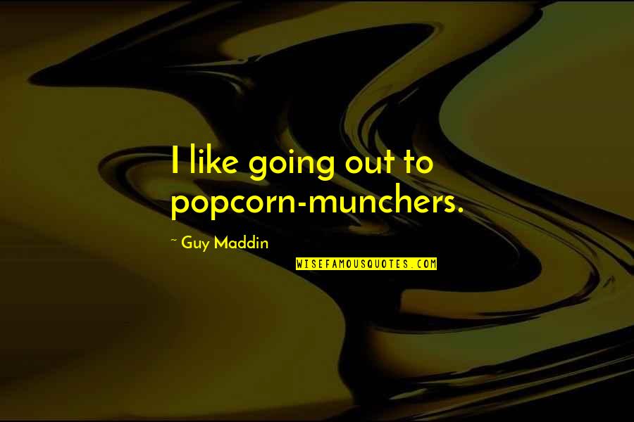 Malashenko Speech Quotes By Guy Maddin: I like going out to popcorn-munchers.