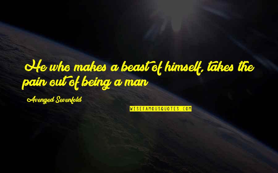 Malaskitchen Quotes By Avenged Sevenfold: He who makes a beast of himself, takes Malaskitchen Quotes By Avenged Sevenfold: He who makes a beast of himself, takes