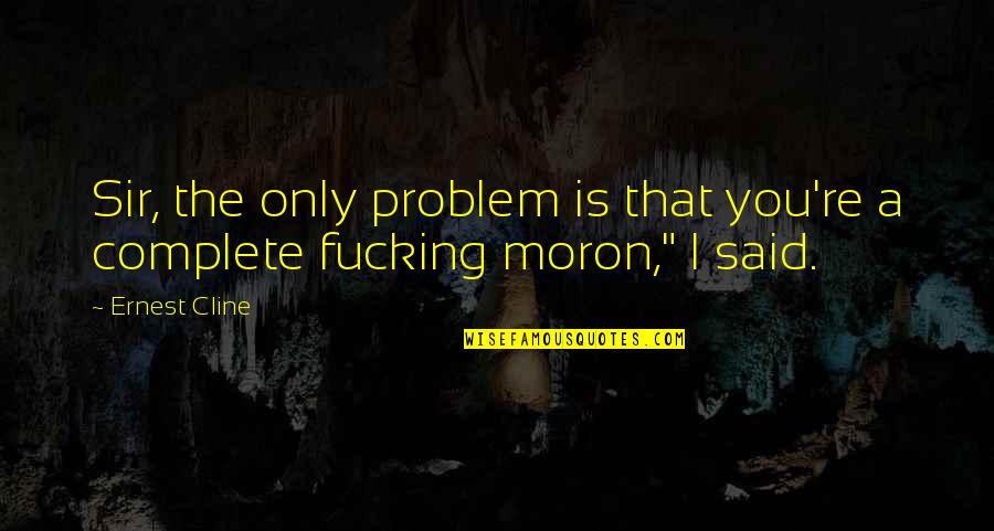 Malaspina University Quotes By Ernest Cline: Sir, the only problem is that you're a