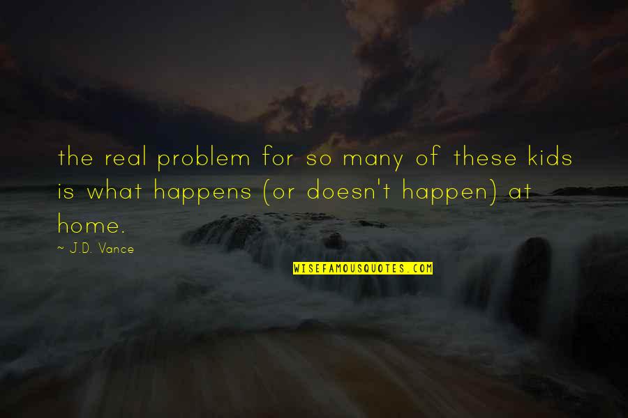 Malaspina University Quotes By J.D. Vance: the real problem for so many of these