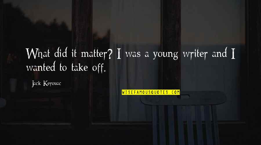 Malata Quotes By Jack Kerouac: What did it matter? I was a young