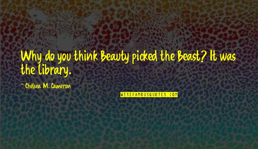 Malathi Krishnamurthy Holla Quotes By Chelsea M. Cameron: Why do you think Beauty picked the Beast?