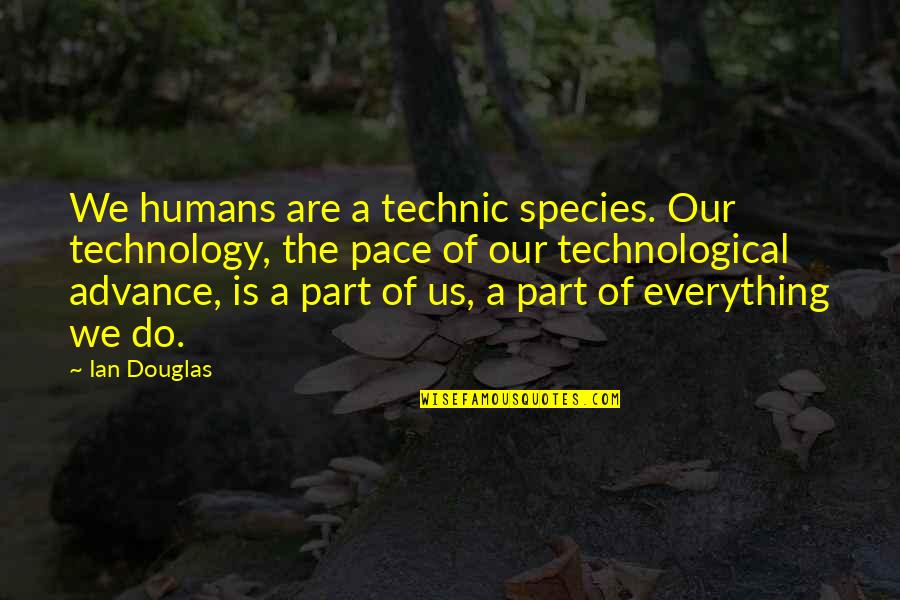 Malatinsky Minister Quotes By Ian Douglas: We humans are a technic species. Our technology,