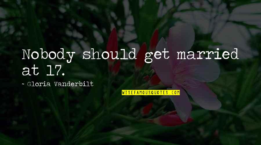 Malatya Quotes By Gloria Vanderbilt: Nobody should get married at 17.