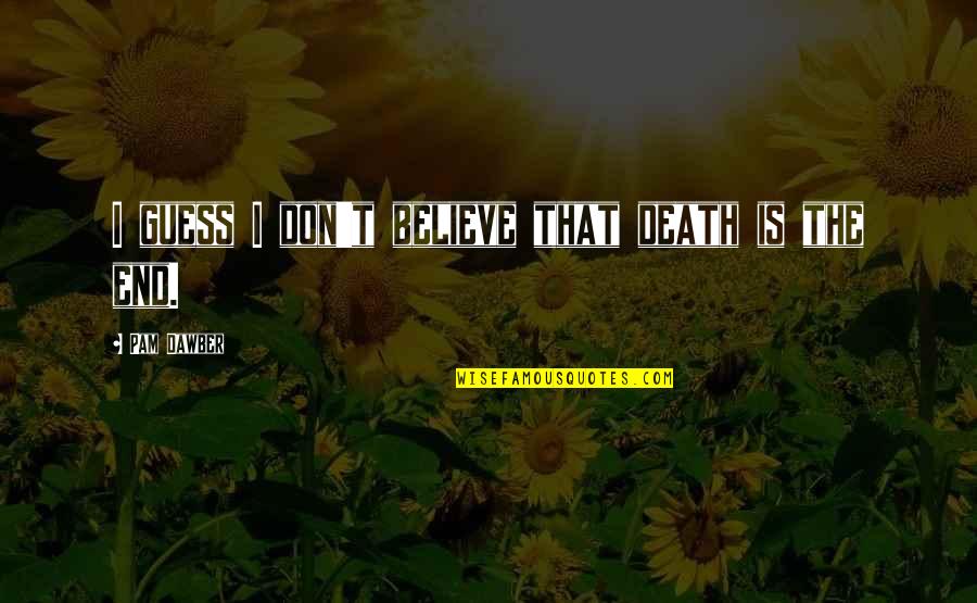 Malatynski Marek Quotes By Pam Dawber: I guess I don't believe that death is Malatynski Marek Quotes By Pam Dawber: I guess I don't believe that death is