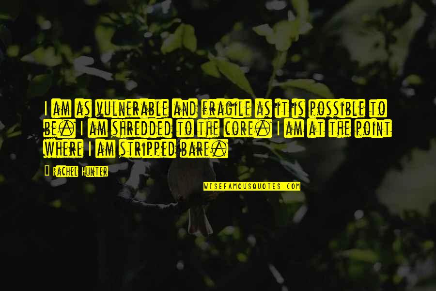 Malatynski Marek Quotes By Rachel Hunter: I am as vulnerable and fragile as it Malatynski Marek Quotes By Rachel Hunter: I am as vulnerable and fragile as it