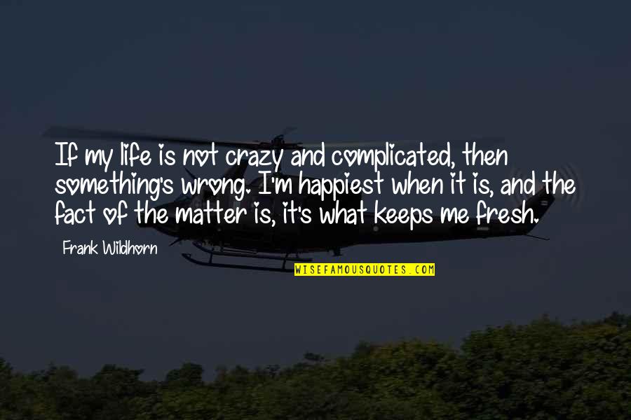 Malavalli Foundation Quotes By Frank Wildhorn: If my life is not crazy and complicated, Malavalli Foundation Quotes By Frank Wildhorn: If my life is not crazy and complicated,