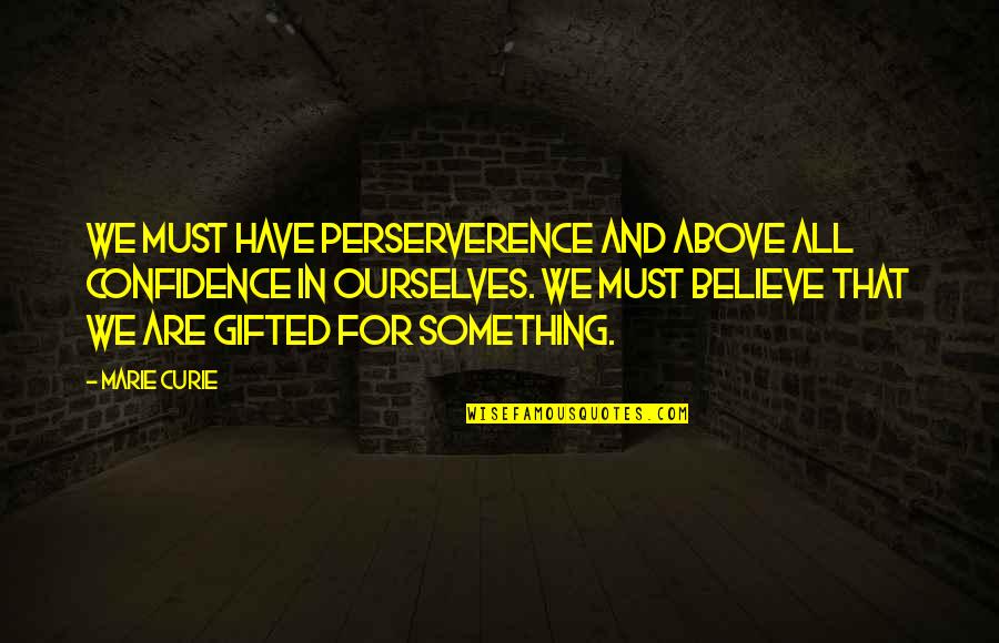 Malavalli Foundation Quotes By Marie Curie: We must have perserverence and above all confidence Malavalli Foundation Quotes By Marie Curie: We must have perserverence and above all confidence