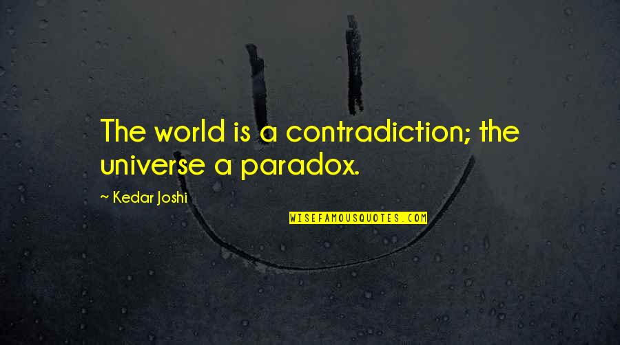 Malavarca Obituary Quotes By Kedar Joshi: The world is a contradiction; the universe a Malavarca Obituary Quotes By Kedar Joshi: The world is a contradiction; the universe a