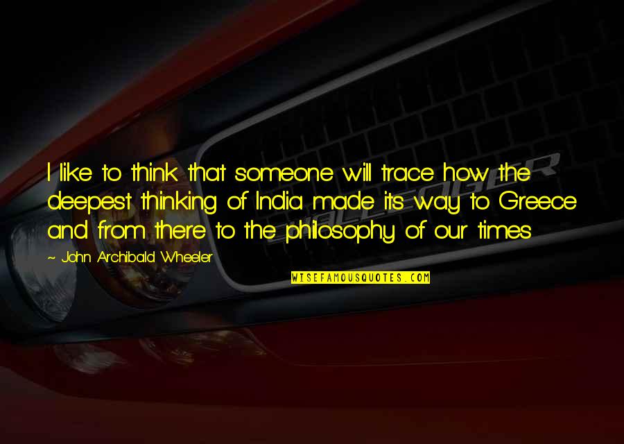 Malavelkafarma Quotes By John Archibald Wheeler: I like to think that someone will trace Malavelkafarma Quotes By John Archibald Wheeler: I like to think that someone will trace