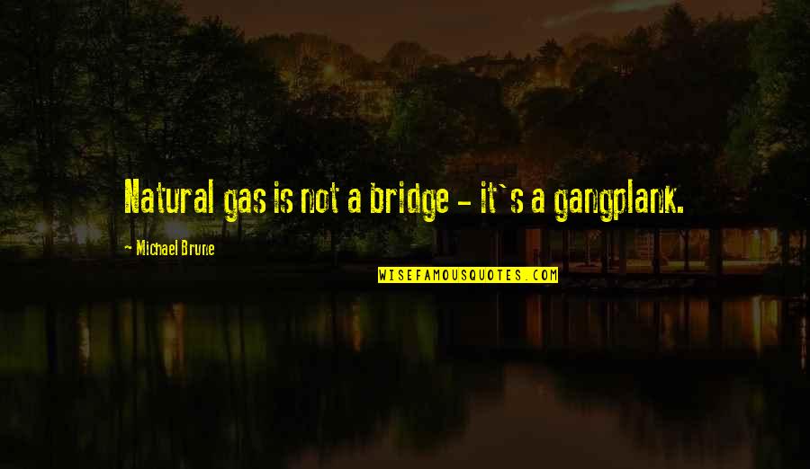 Malaventurados Canta Quotes By Michael Brune: Natural gas is not a bridge - it's