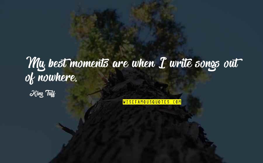 Malavita 2013 Quotes By King Tuff: My best moments are when I write songs