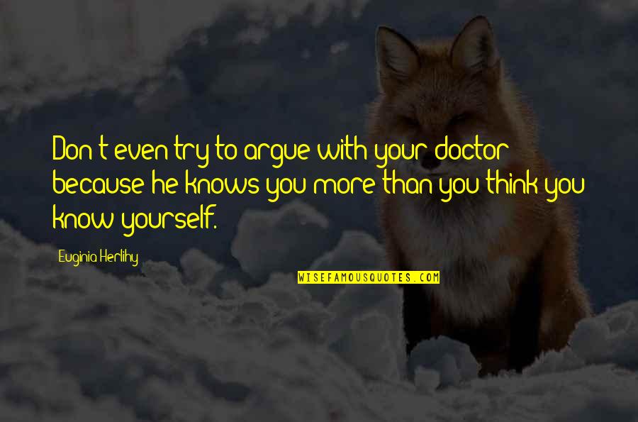Malawak Kasingkahulugan Quotes By Euginia Herlihy: Don't even try to argue with your doctor Malawak Kasingkahulugan Quotes By Euginia Herlihy: Don't even try to argue with your doctor