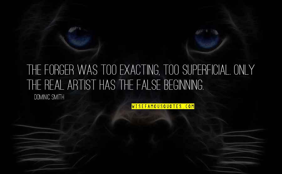 Malawak Synonym Quotes By Dominic Smith: The forger was too exacting, too superficial. Only Malawak Synonym Quotes By Dominic Smith: The forger was too exacting, too superficial. Only
