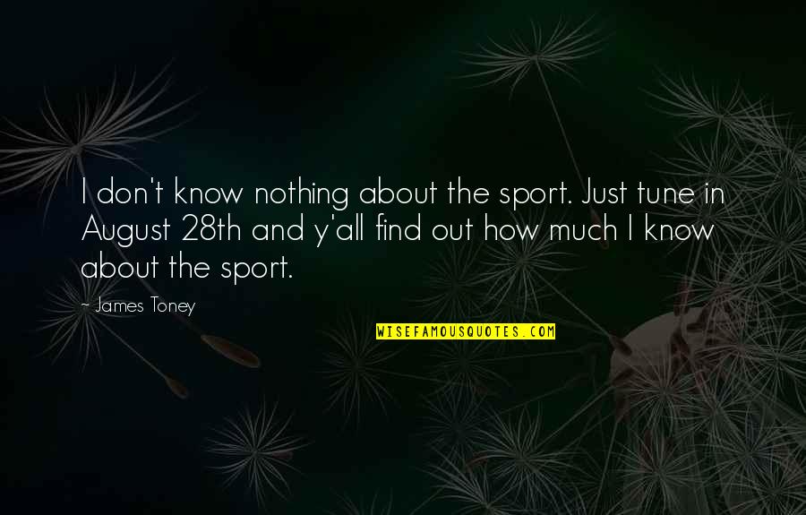 Malawak Synonym Quotes By James Toney: I don't know nothing about the sport. Just Malawak Synonym Quotes By James Toney: I don't know nothing about the sport. Just