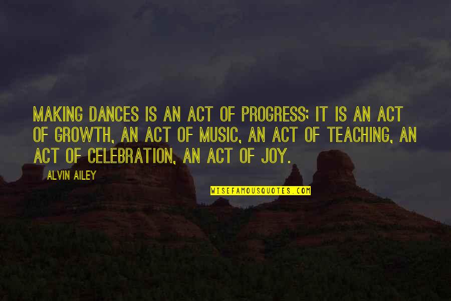 Malawian Proverbs And Quotes By Alvin Ailey: Making dances is an act of progress; it Malawian Proverbs And Quotes By Alvin Ailey: Making dances is an act of progress; it