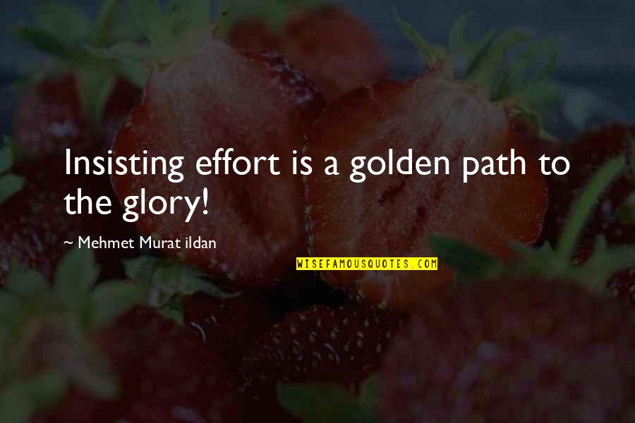 Malawians Song Quotes By Mehmet Murat Ildan: Insisting effort is a golden path to the