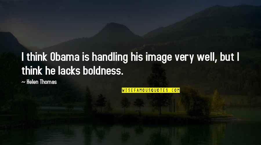 Malay Sad Love Quotes By Helen Thomas: I think Obama is handling his image very