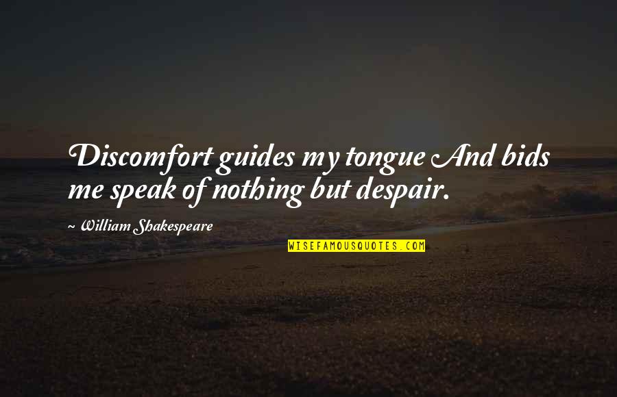 Malaya Kana Quotes By William Shakespeare: Discomfort guides my tongue And bids me speak Malaya Kana Quotes By William Shakespeare: Discomfort guides my tongue And bids me speak