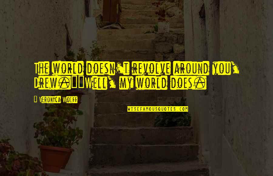 Malayalam Prema Quotes By Veronica Wolff: The world doesn't revolve around you, Drew.""Well, my