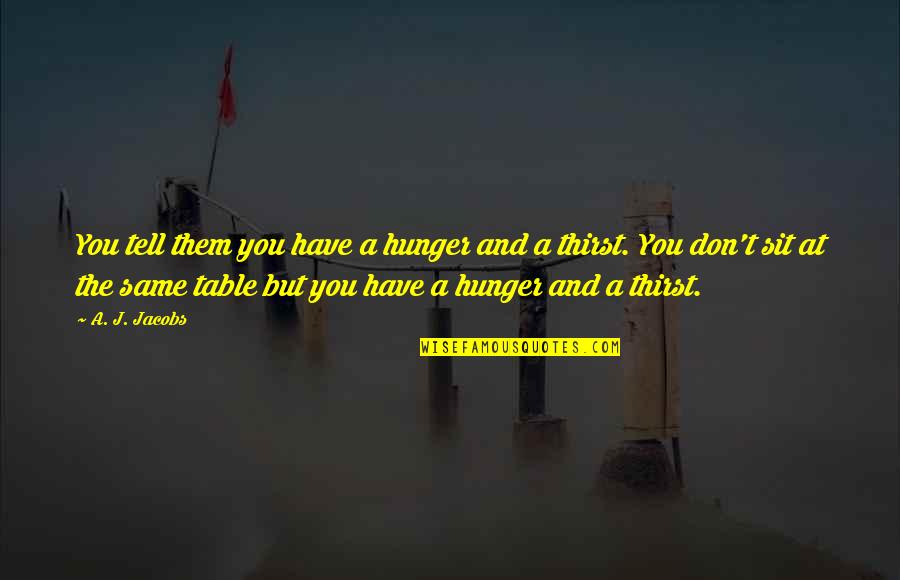 Malayan Union Quotes By A. J. Jacobs: You tell them you have a hunger and Malayan Union Quotes By A. J. Jacobs: You tell them you have a hunger and