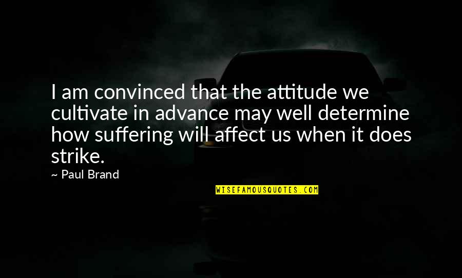 Malayo In English Quotes By Paul Brand: I am convinced that the attitude we cultivate