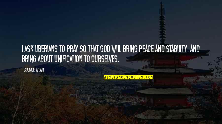 Malayo Ka Man Quotes By George Weah: I ask Liberians to pray so that God Malayo Ka Man Quotes By George Weah: I ask Liberians to pray so that God
