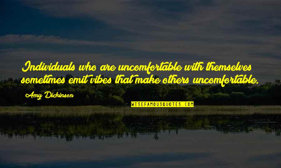 Malayo Man Tayo Sa Isa't Isa Quotes By Amy Dickinson: Individuals who are uncomfortable with themselves sometimes emit
