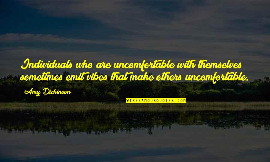 Malayo Man Tayo Sa Isa't Isa Quotes By Amy Dickinson: Individuals who are uncomfortable with themselves sometimes emit Malayo Man Tayo Sa Isa't Isa Quotes By Amy Dickinson: Individuals who are uncomfortable with themselves sometimes emit