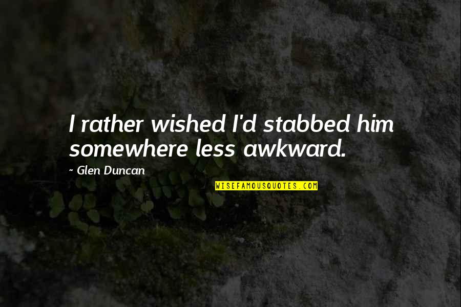 Malayo Man Tayo Sa Isa't Isa Quotes By Glen Duncan: I rather wished I'd stabbed him somewhere less
