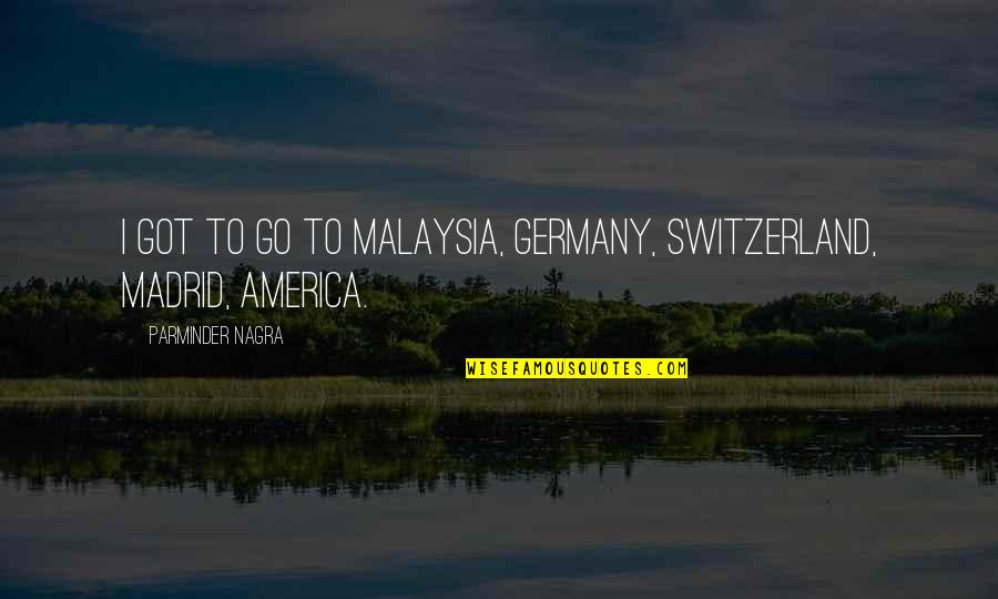 Malaysia Quotes By Parminder Nagra: I got to go to Malaysia, Germany, Switzerland,