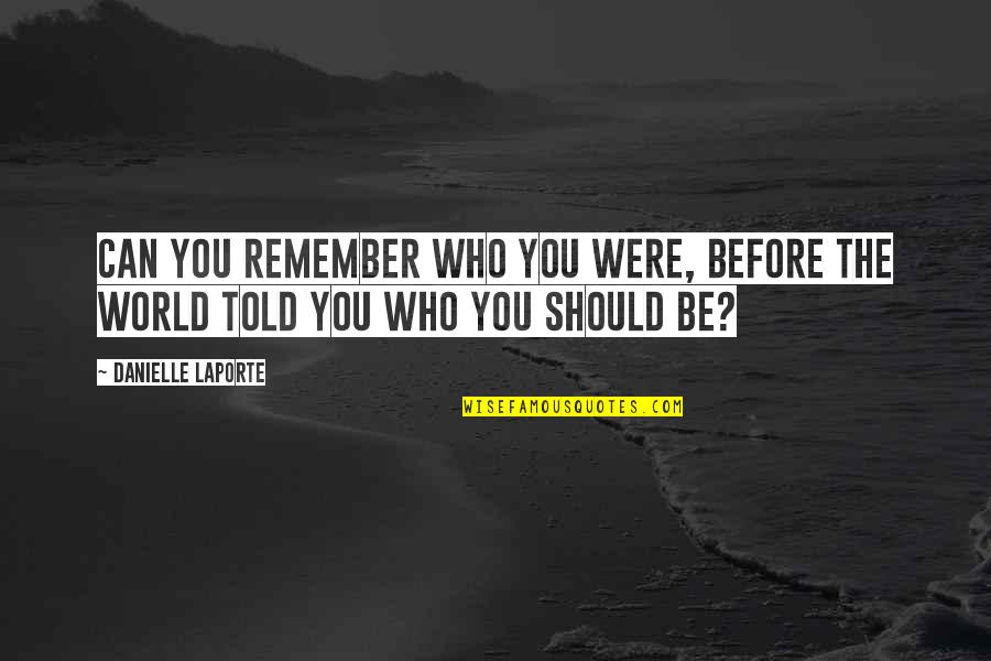 Malaysian English Quotes By Danielle LaPorte: Can you remember who you were, before the