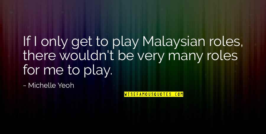 Malaysian Language Quotes By Michelle Yeoh: If I only get to play Malaysian roles,