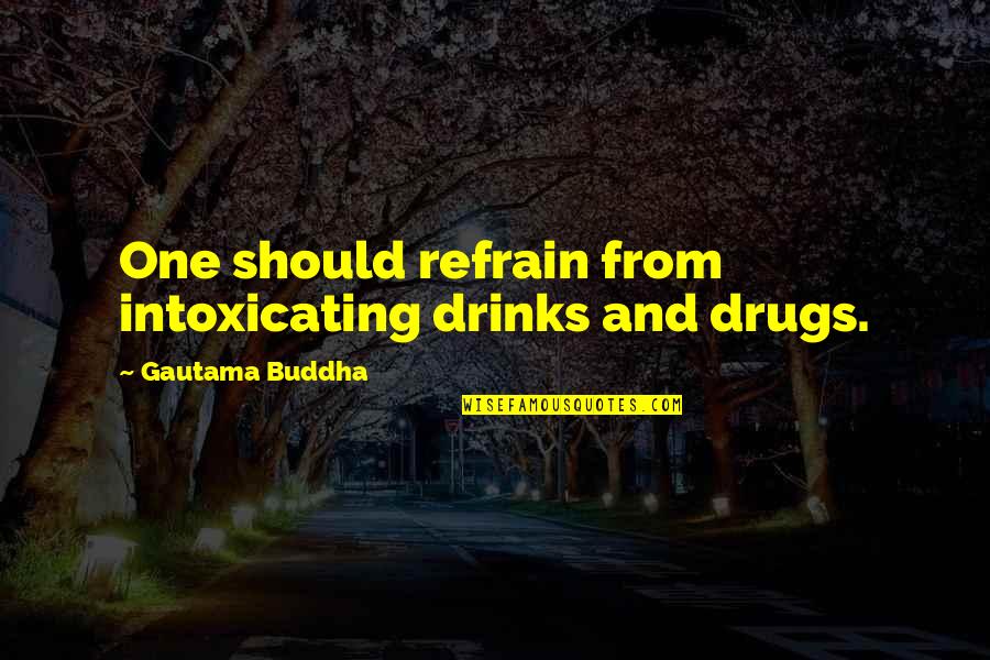Malaysian Shuffle Quotes By Gautama Buddha: One should refrain from intoxicating drinks and drugs.