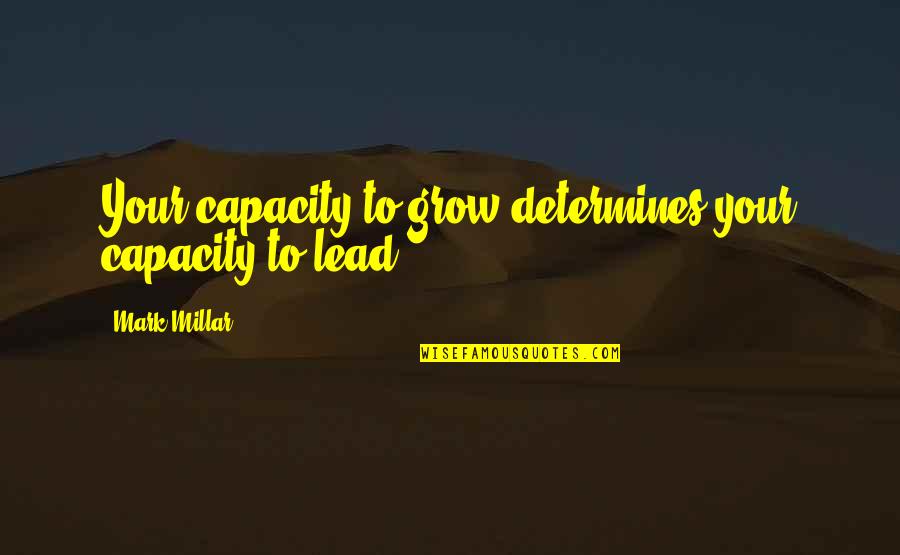Malaysian Shuffle Quotes By Mark Millar: Your capacity to grow determines your capacity to
