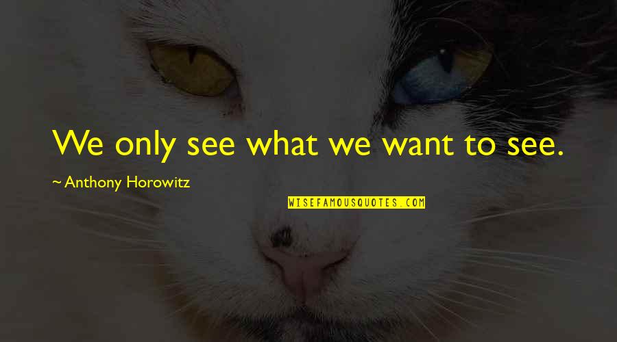 Malaysians Praying Quotes By Anthony Horowitz: We only see what we want to see.