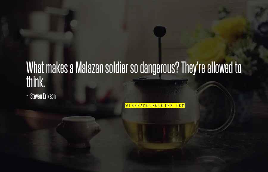 Malazan Quotes By Steven Erikson: What makes a Malazan soldier so dangerous? They're