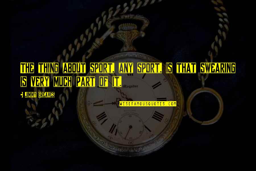 Malba Planta Quotes By Jimmy Greaves: The thing about sport, any sport, is that