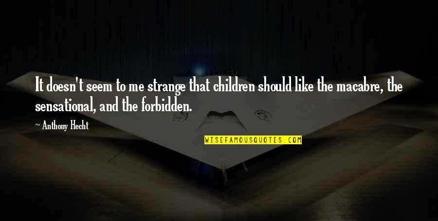 Malbar Quotes By Anthony Hecht: It doesn't seem to me strange that children Malbar Quotes By Anthony Hecht: It doesn't seem to me strange that children