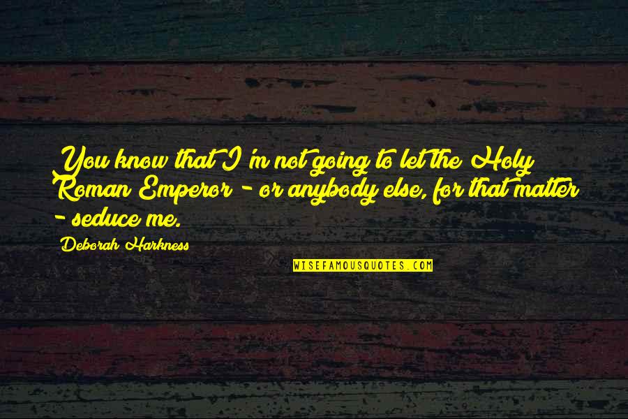 Malbar Quotes By Deborah Harkness: You know that I'm not going to let Malbar Quotes By Deborah Harkness: You know that I'm not going to let