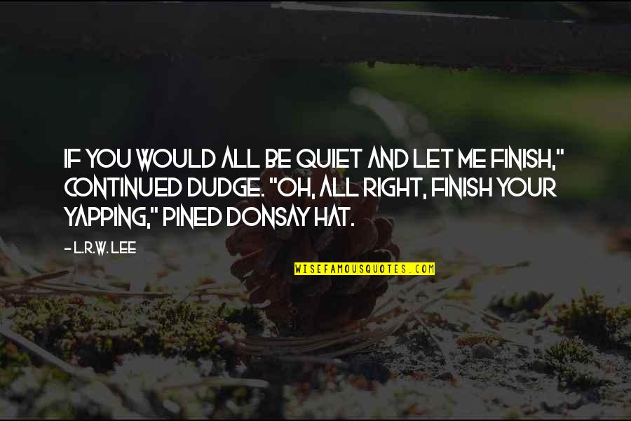 Malbar Quotes By L.R.W. Lee: If you would all be quiet and let Malbar Quotes By L.R.W. Lee: If you would all be quiet and let